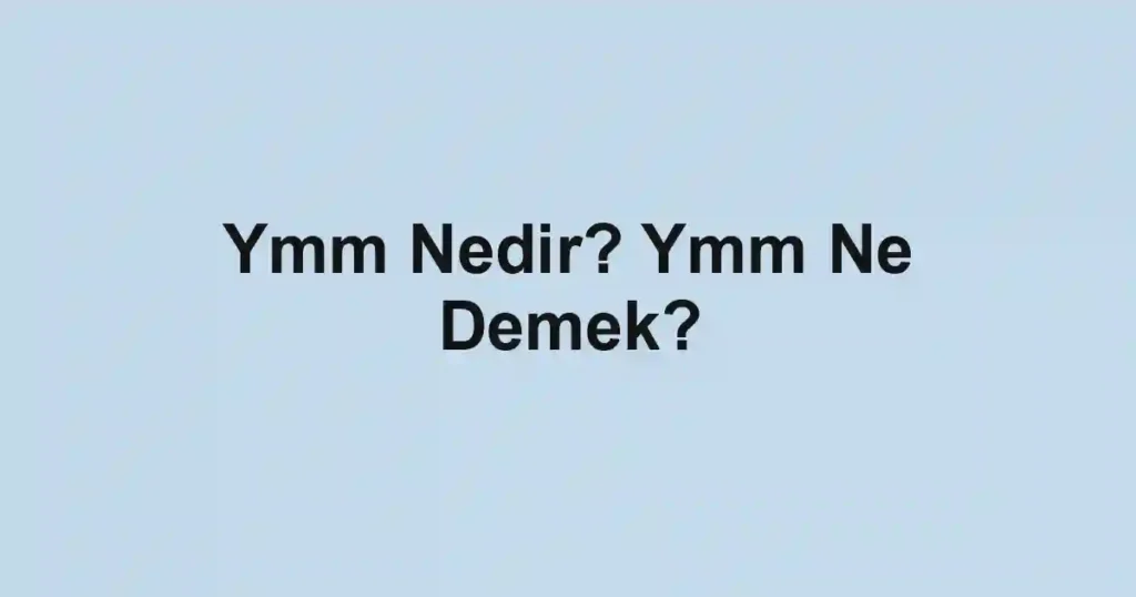 Ymm Nedir? Ymm Ne Demek?