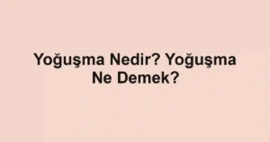 Yoğuşma Nedir? Yoğuşma Ne Demek?