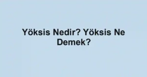 Yöksis Nedir? Yöksis Ne Demek?