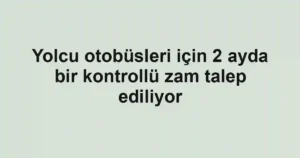 Yolcu otobüsleri için 2 ayda bir kontrollü zam talep ediliyor