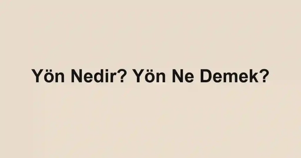 Yön Nedir? Yön Ne Demek?