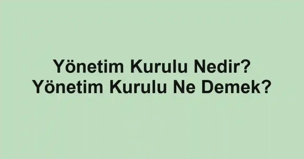 Yönetim Kurulu Nedir? Yönetim Kurulu Ne Demek?