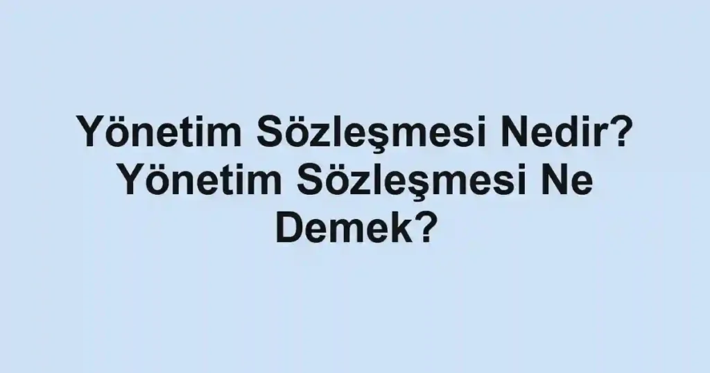 Yönetim Sözleşmesi Nedir? Yönetim Sözleşmesi Ne Demek?