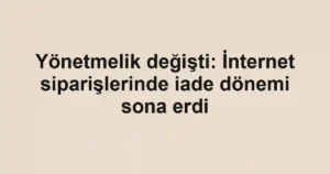 Yönetmelik değişti: İnternet siparişlerinde iade dönemi sona erdi