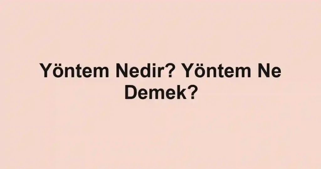 Yöntem Nedir? Yöntem Ne Demek?