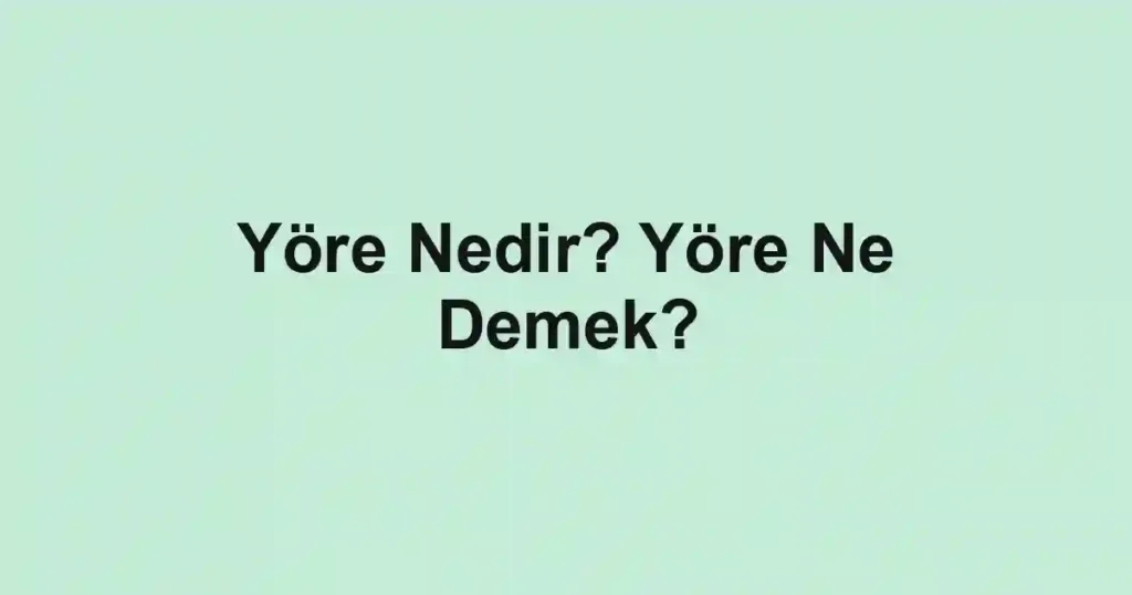 Yöre Nedir? Yöre Ne Demek?