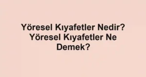 Yöresel Kıyafetler Nedir? Yöresel Kıyafetler Ne Demek?