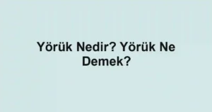 Yörük Nedir? Yörük Ne Demek?