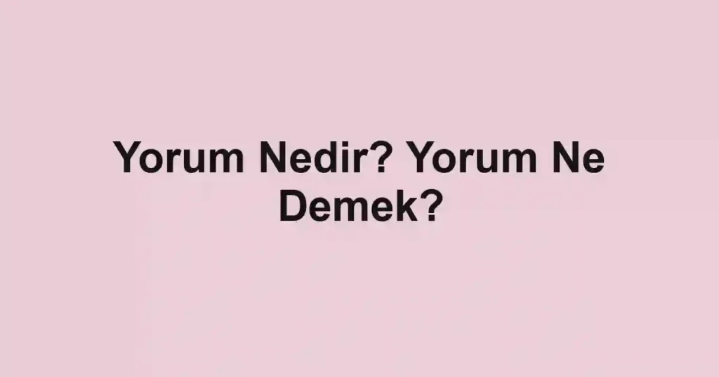 Yorum Nedir? Yorum Ne Demek?