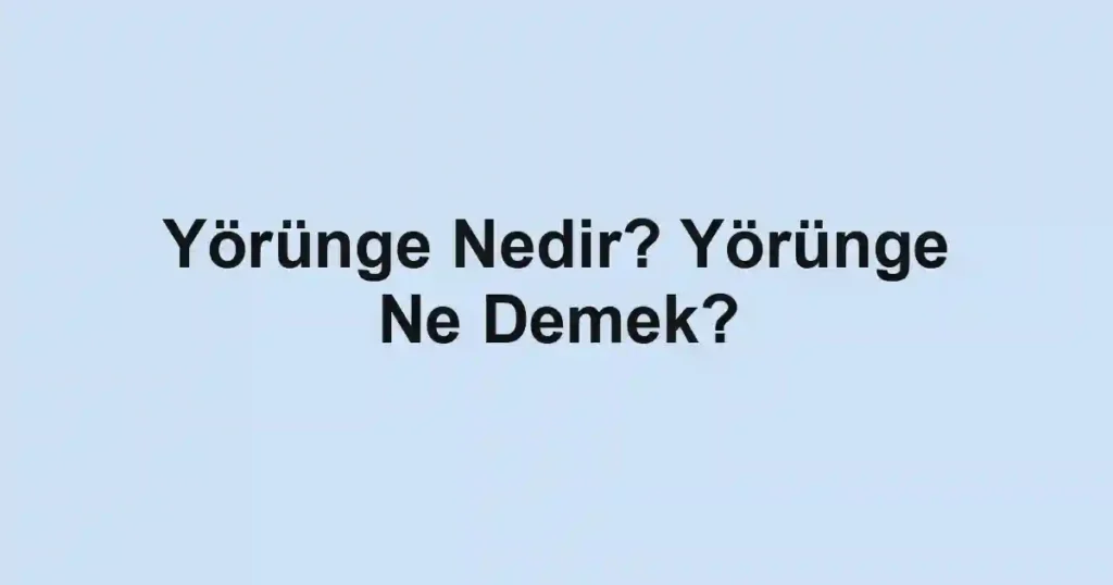 Yörünge Nedir? Yörünge Ne Demek?