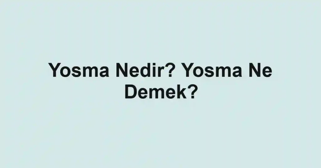 Yosma Nedir? Yosma Ne Demek?