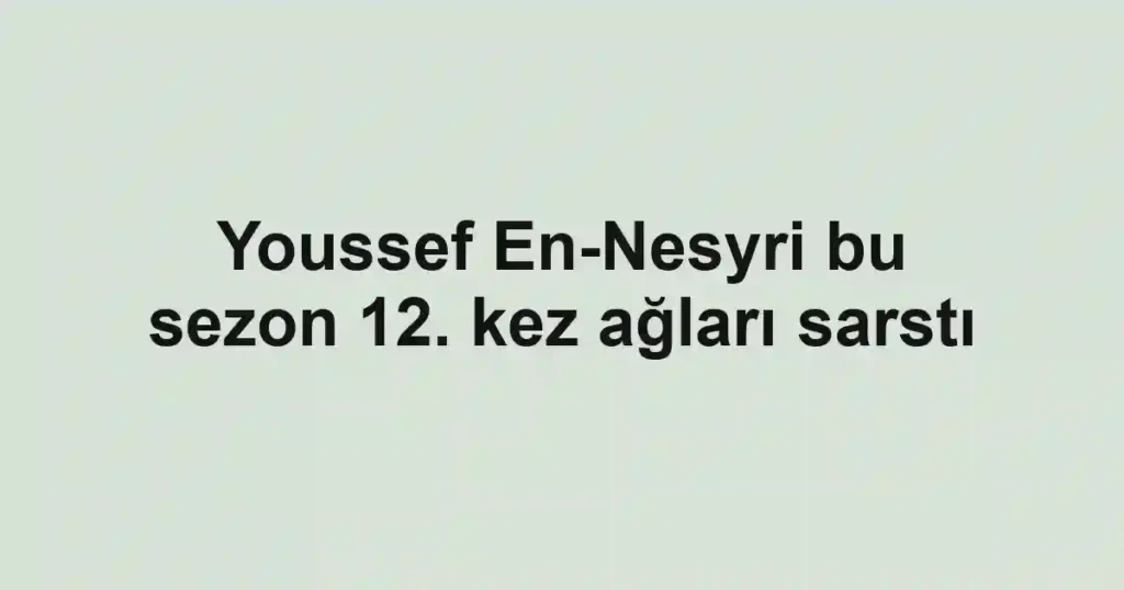 Youssef En-Nesyri bu sezon 12. kez ağları sarstı