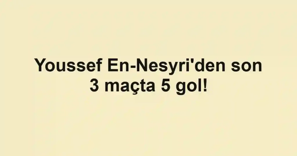Youssef En-Nesyri'den son 3 maçta 5 gol!