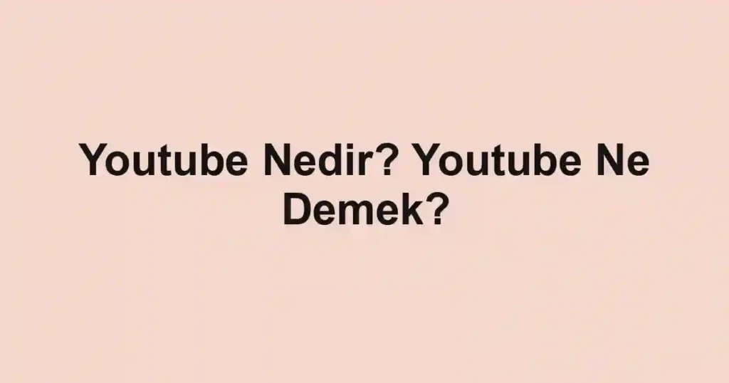 Youtube Nedir? Youtube Ne Demek?
