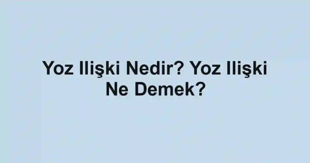 Yoz Ilişki Nedir? Yoz Ilişki Ne Demek?