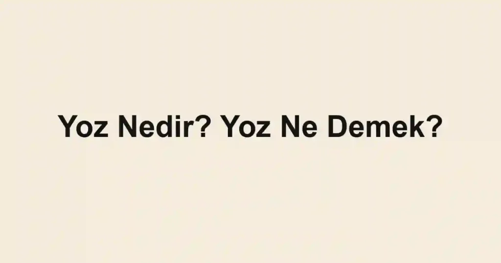 Yoz Nedir? Yoz Ne Demek?