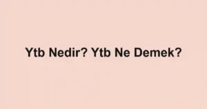 Ytb Nedir? Ytb Ne Demek?