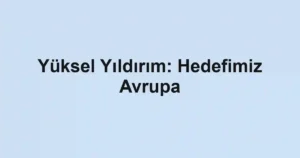 Yüksel Yıldırım: Hedefimiz Avrupa