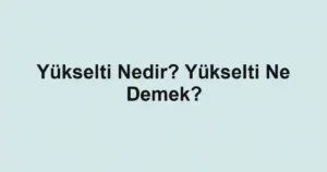 Yükselti Nedir? Yükselti Ne Demek?