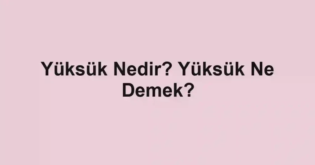 Yüksük Nedir? Yüksük Ne Demek?