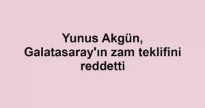 Yunus Akgün, Galatasaray'ın zam teklifini reddetti