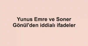 Yunus Emre ve Soner Gönül'den iddialı ifadeler