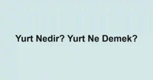 Yurt Nedir? Yurt Ne Demek?