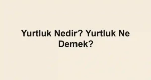 Yurtluk Nedir? Yurtluk Ne Demek?