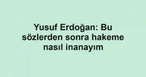 Yusuf Erdoğan: Bu sözlerden sonra hakeme nasıl inanayım