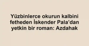 Yüzbinlerce okurun kalbini fetheden İskender Pala’dan yetkin bir roman: Azdahak