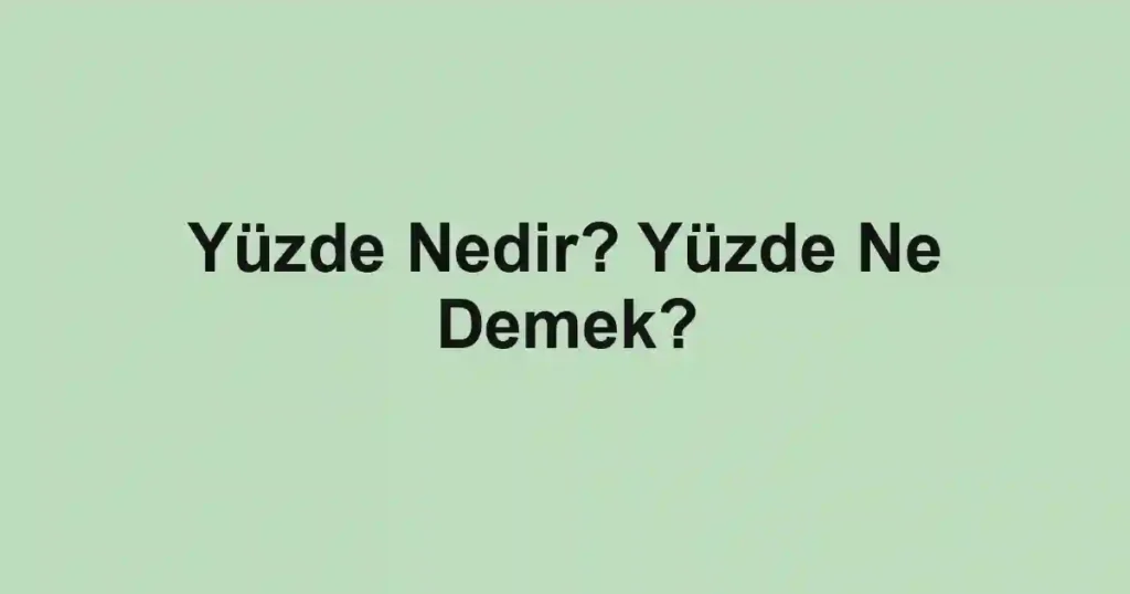 Yüzde Nedir? Yüzde Ne Demek?
