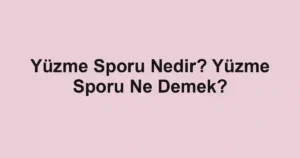 Yüzme Sporu Nedir? Yüzme Sporu Ne Demek?