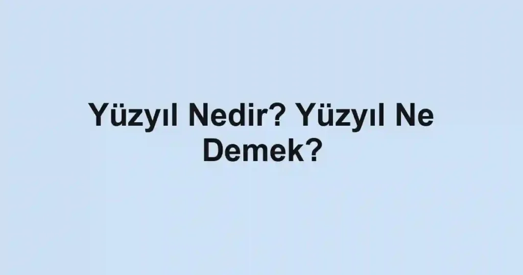 Yüzyıl Nedir? Yüzyıl Ne Demek?