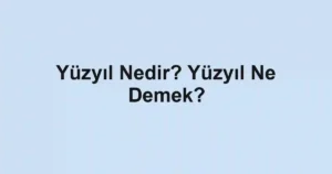 Yüzyıl Nedir? Yüzyıl Ne Demek?