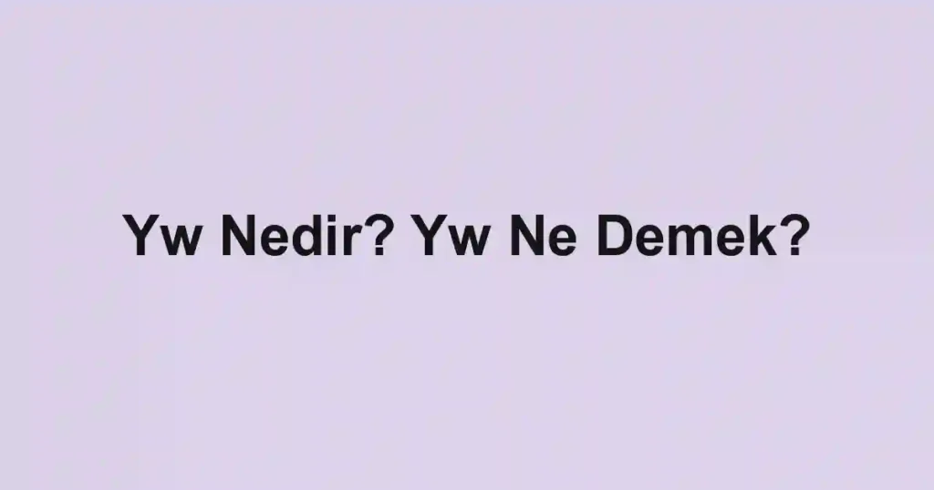 Yw Nedir? Yw Ne Demek?