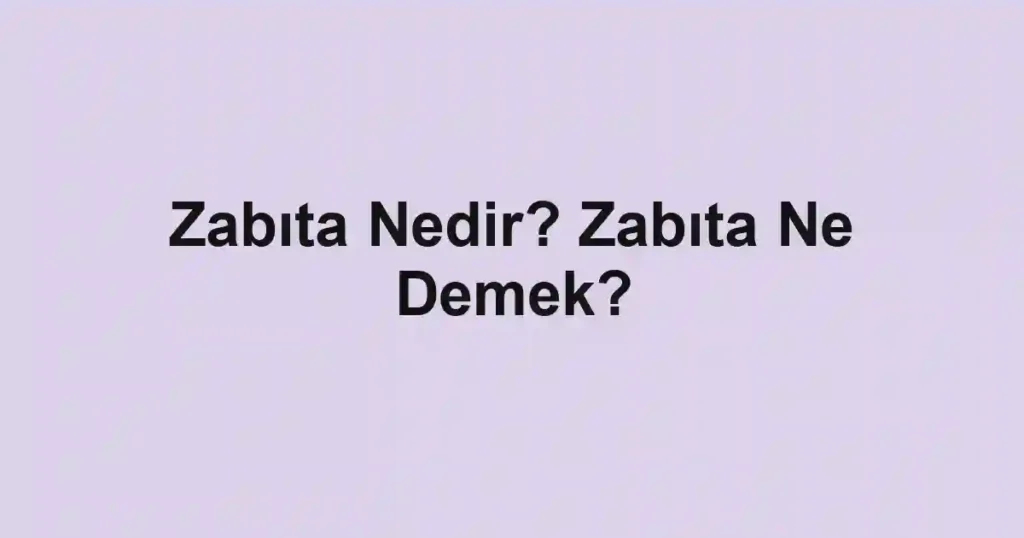 Zabıta Nedir? Zabıta Ne Demek?