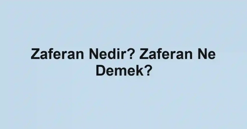 Zaferan Nedir? Zaferan Ne Demek?
