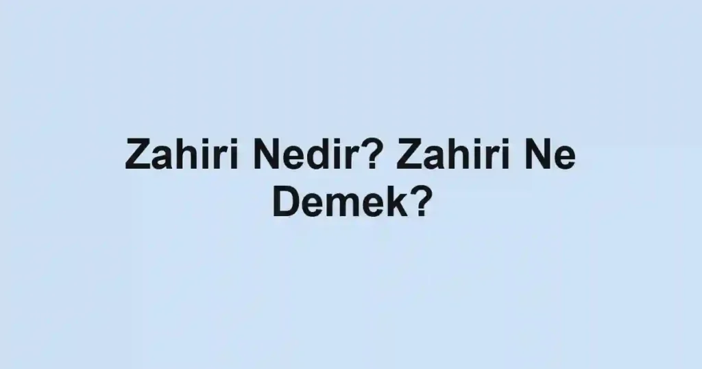 Zahiri Nedir? Zahiri Ne Demek?