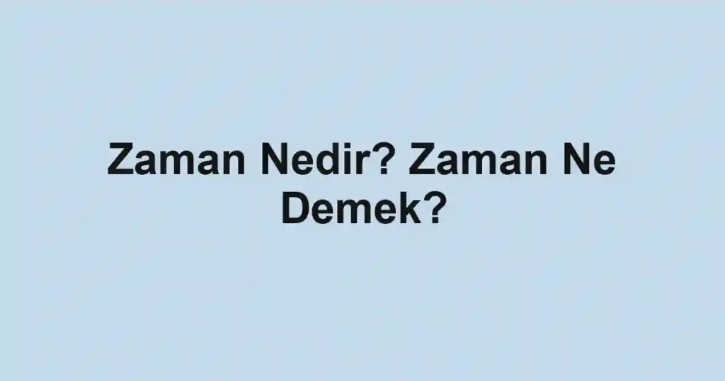 Zaman Nedir? Zaman Ne Demek?