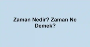 Zaman Nedir? Zaman Ne Demek?