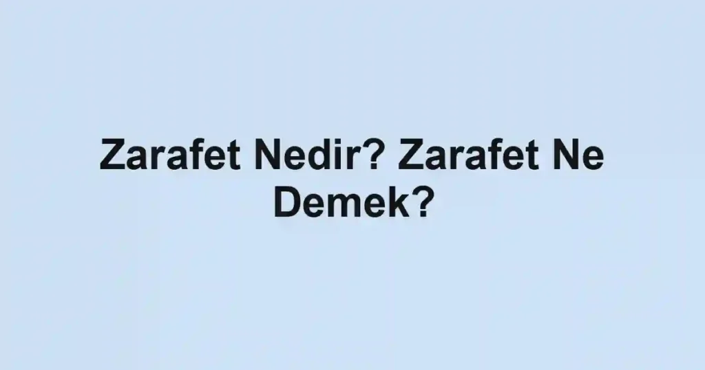Zarafet Nedir? Zarafet Ne Demek?