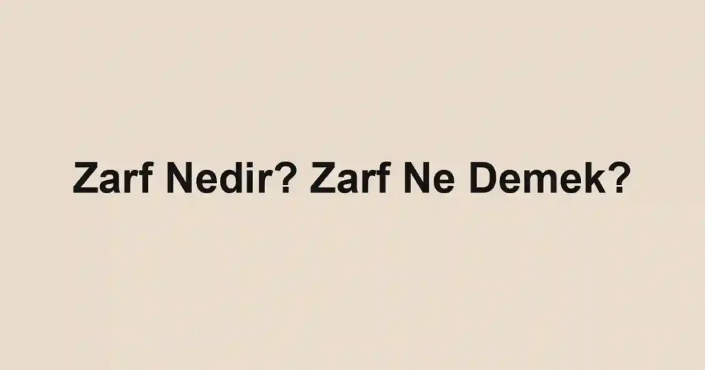 Zarf Nedir? Zarf Ne Demek?