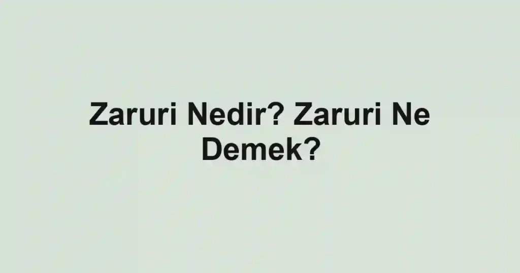 Zaruri Nedir? Zaruri Ne Demek?