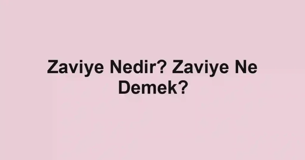 Zaviye Nedir? Zaviye Ne Demek?