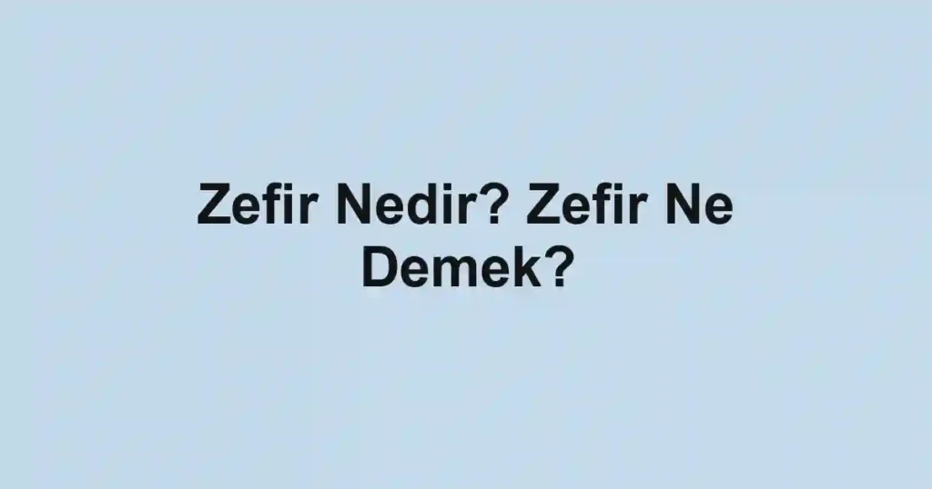 Zefir Nedir? Zefir Ne Demek?