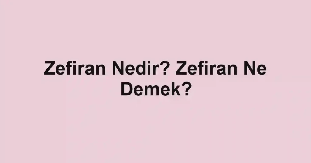 Zefiran Nedir? Zefiran Ne Demek?