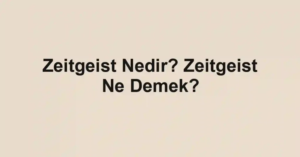 Zeitgeist Nedir? Zeitgeist Ne Demek?