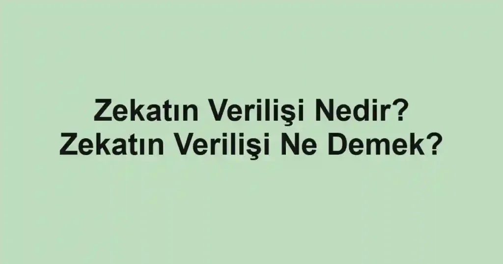 Zekatın Verilişi Nedir? Zekatın Verilişi Ne Demek?
