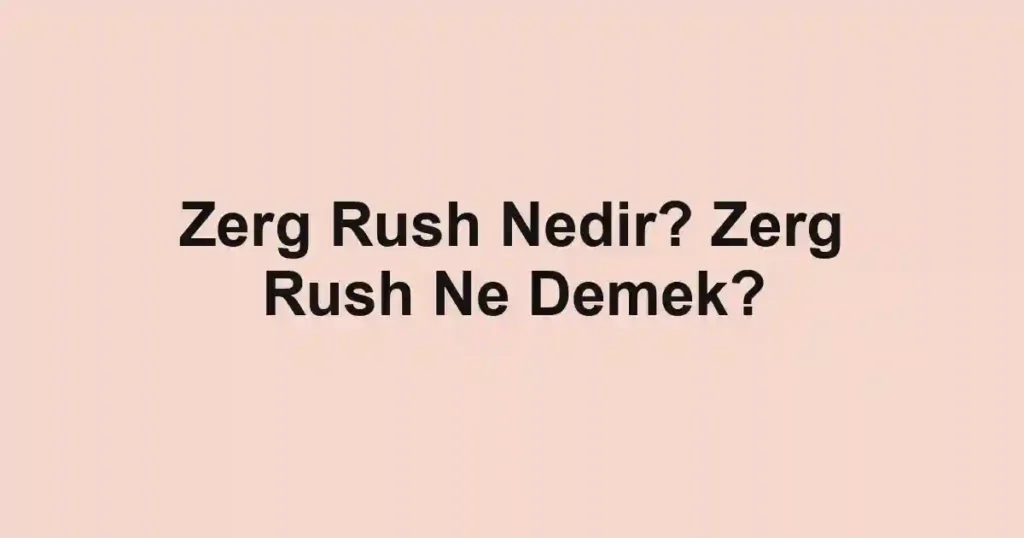 Zerg Rush Nedir? Zerg Rush Ne Demek?