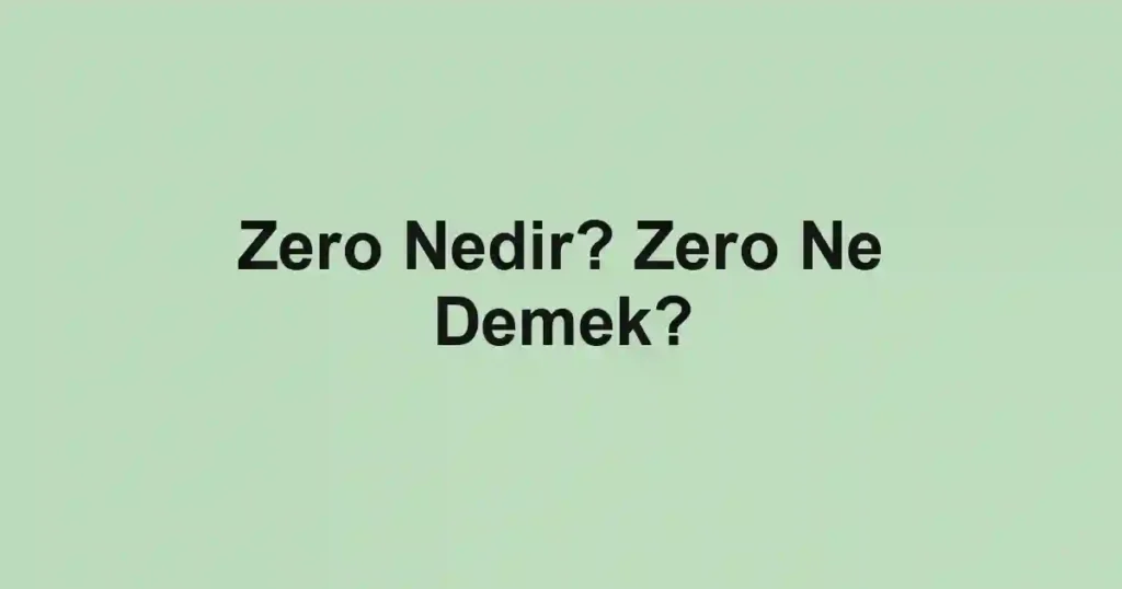 Zero Nedir? Zero Ne Demek?